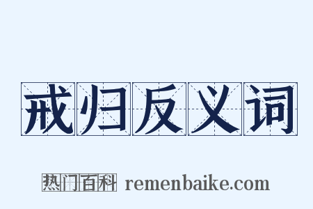 戒归反义词是什么意思的图片